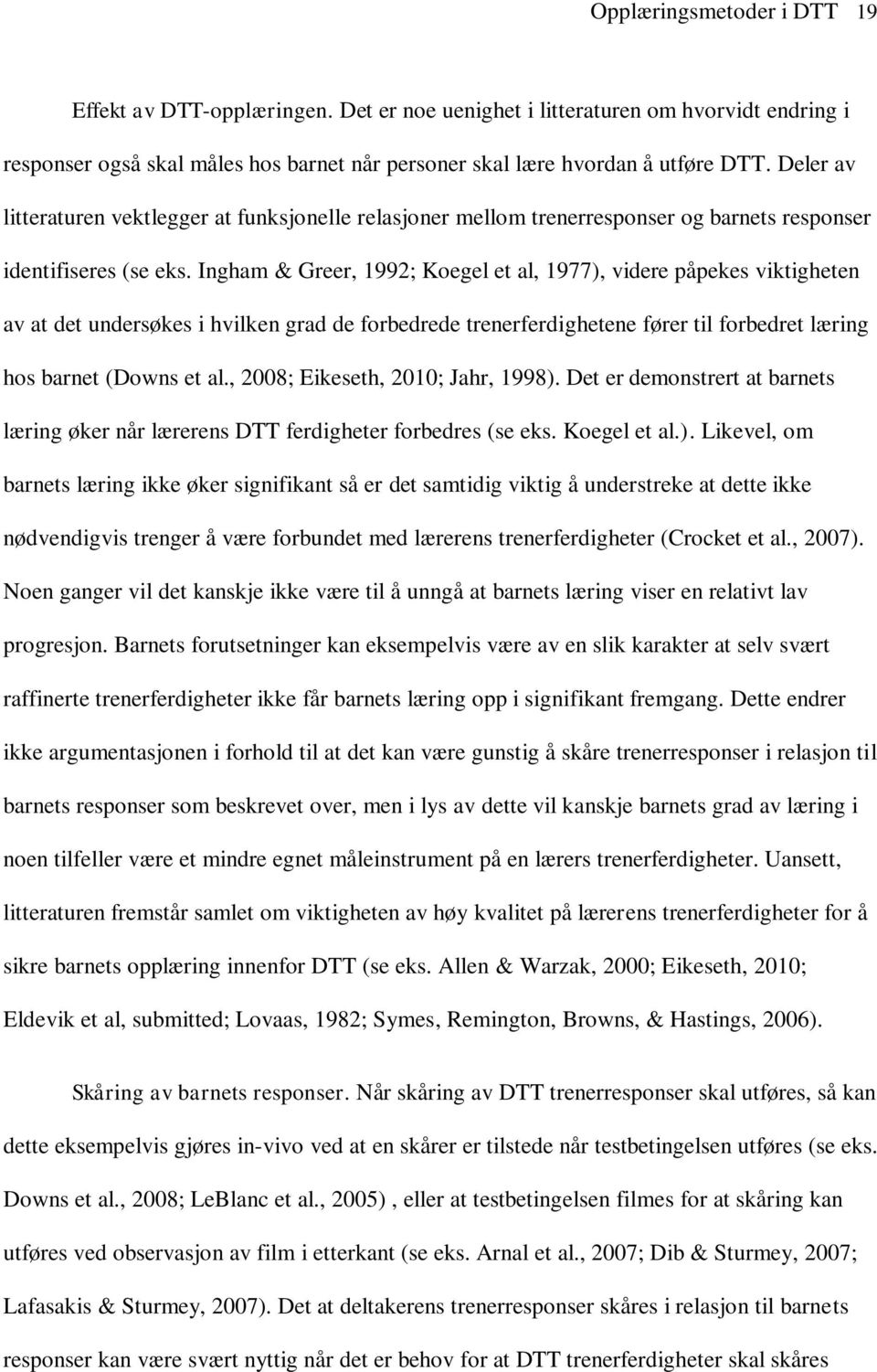 Ingham & Greer, 1992; Koegel et al, 1977), videre påpekes viktigheten av at det undersøkes i hvilken grad de forbedrede trenerferdighetene fører til forbedret læring hos barnet (Downs et al.