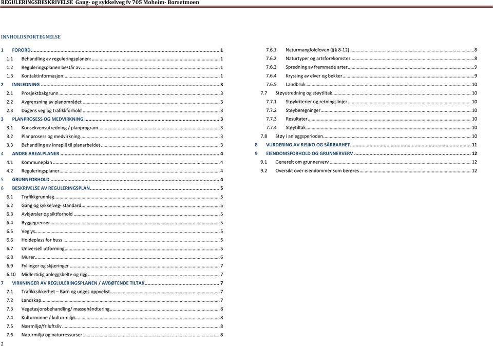 .. 3 3.3 Behandling av innspill til planarbeidet... 3 4 ANDRE AREALPLANER... 4 4.1 Kommuneplan... 4 4.2 Reguleringsplaner... 4 5 GRUNNFORHOLD... 4 6 BESKRIVELSE AV REGULERINGSPLAN... 5 6.