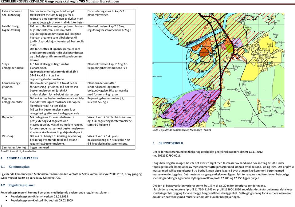 1 Kommuneplan Ber om en vurdering av bredden på trafikkskillet mellom fv og gsv for å redusere omdisponeringen av dyrket mark uten at dette går ut over trafikksikkerheten FM henstiller til at matjord