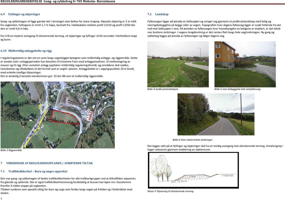 For å få en mykere overgang til eksisterende terreng, vil skjæringer og fyllinger vil bli avrundet i henholdsvis topp og bunn. 7.