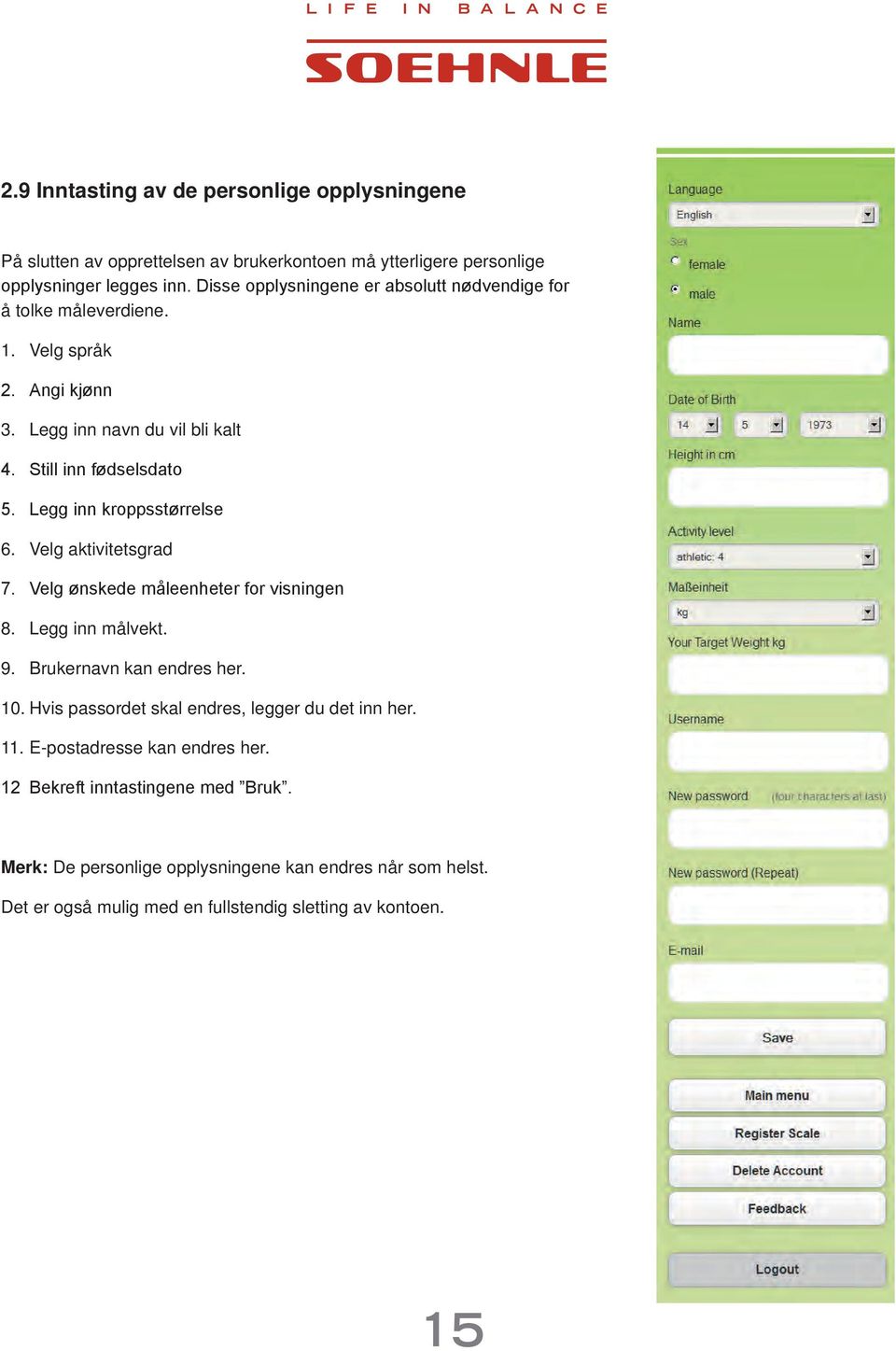 Legg inn kroppsstørrelse 6. Velg aktivitetsgrad 7. Velg ønskede måleenheter for visningen 8. Legg inn målvekt. 9. Brukernavn kan endres her. 10.