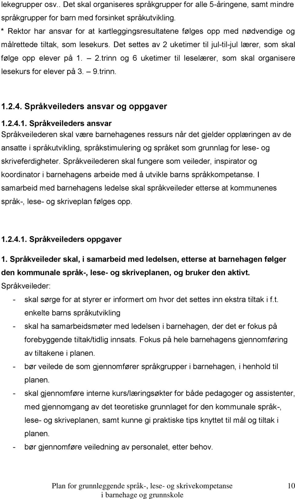 uketimer til jul-til-jul lærer, som skal følge opp elever på 1. 2.trinn og 6 uketimer til leselærer, som skal organisere lesekurs for elever på 3. 9.trinn. 1.2.4. Språkveileders ansvar og oppgaver 1.