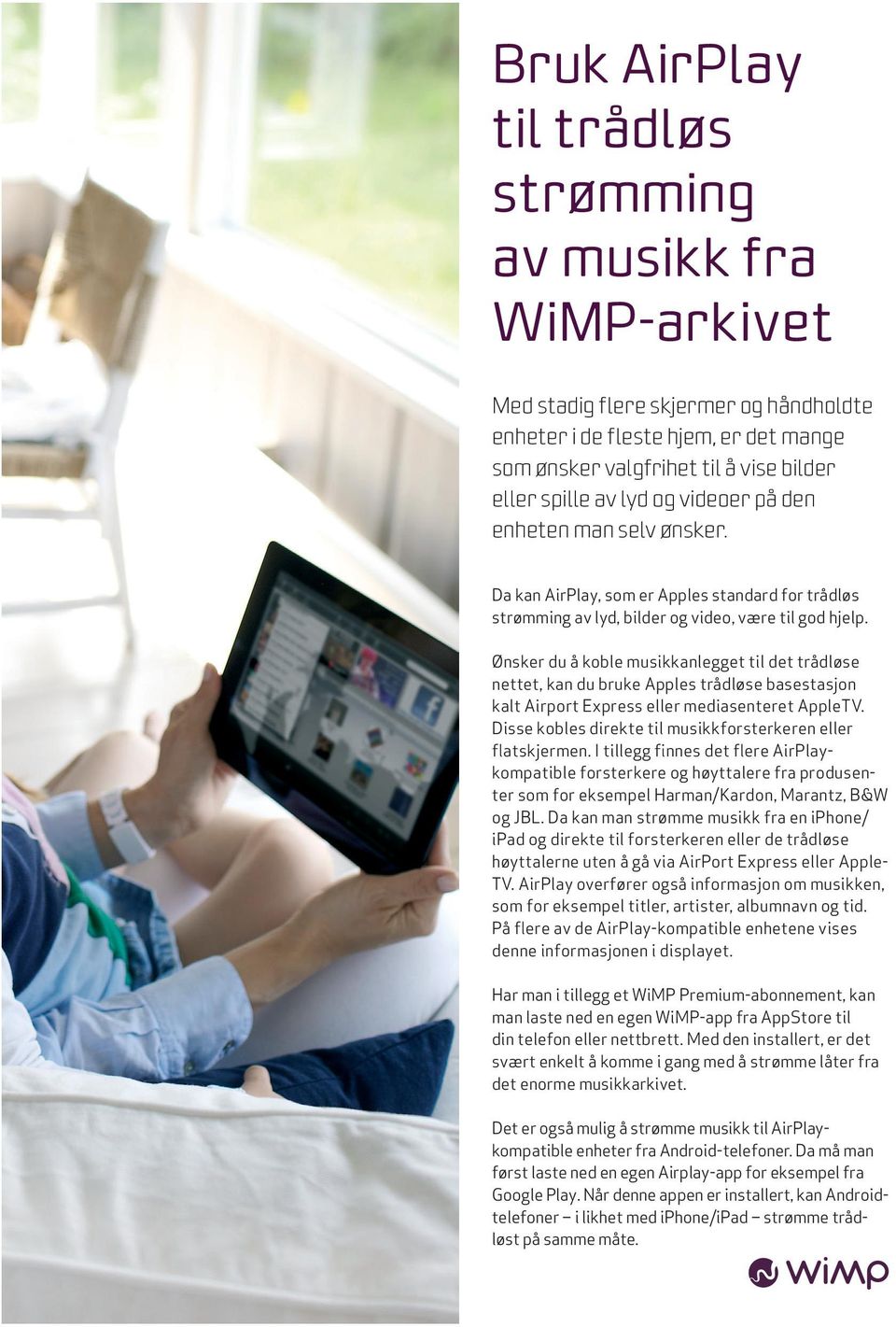 Ønsker du å koble musikkanlegget til det trådløse nettet, kan du bruke Apples trådløse basestasjon kalt Airport Express eller media senteret AppleTV.