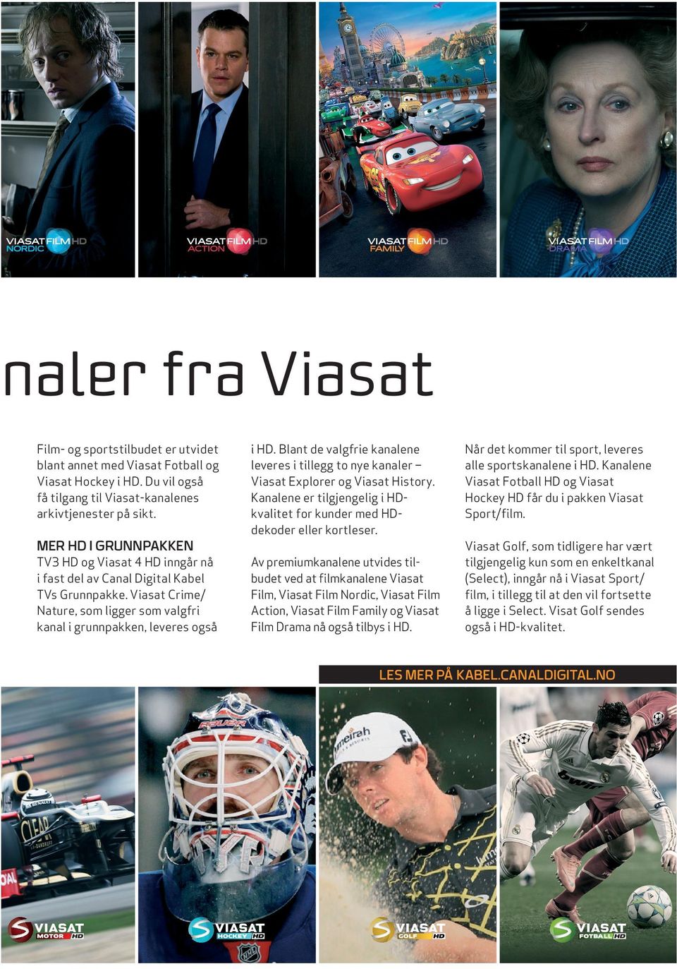 Blant de valgfrie kanalene leveres i tillegg to nye kanaler Viasat Explorer og Viasat History. Kanalene er tilgjengelig i HDkvalitet for kunder med HDdekoder eller kortleser.