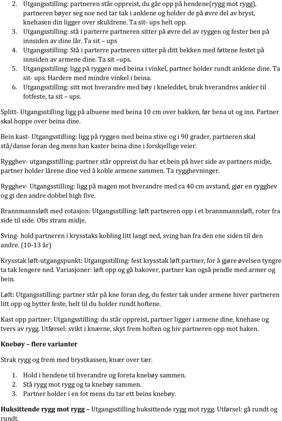 Utgangsstilling: Stå i parterre partneren sitter på ditt bekken med føttene festet på innsiden av armene dine. Ta sit ups. 5.