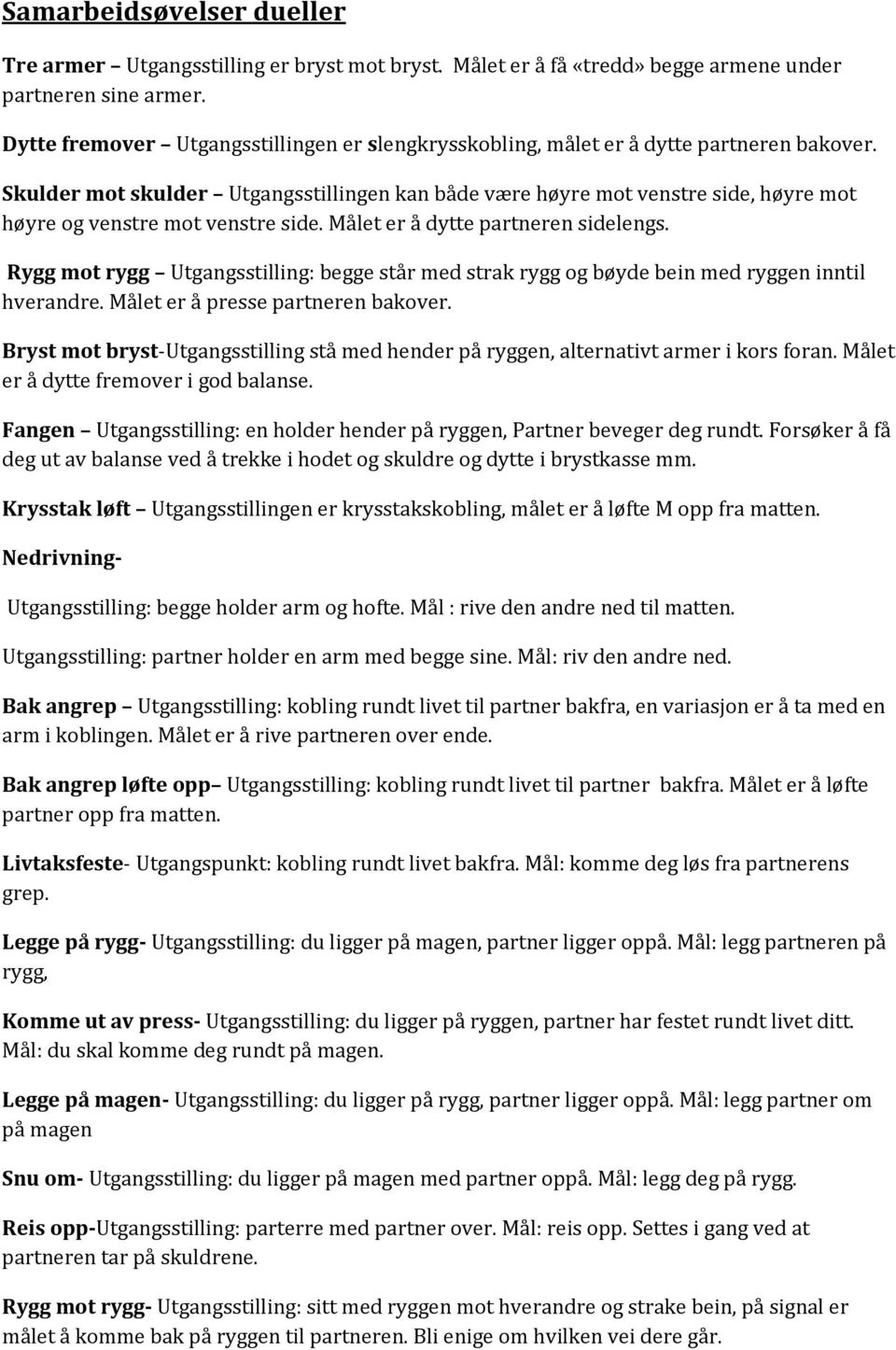 Skulder mot skulder Utgangsstillingen kan både være høyre mot venstre side, høyre mot høyre og venstre mot venstre side. Målet er å dytte partneren sidelengs.