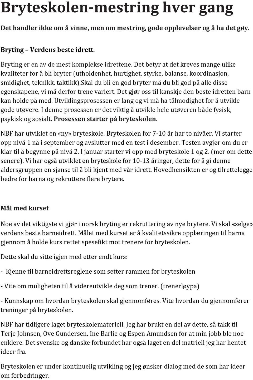 skal du bli en god bryter må du bli god på alle disse egenskapene, vi må derfor trene variert. Det gjør oss til kanskje den beste idretten barn kan holde på med.