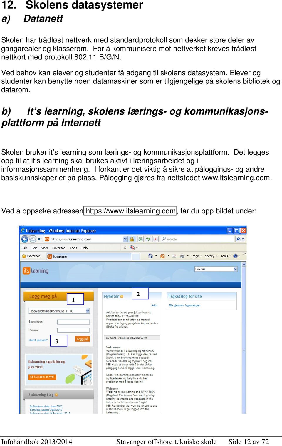 Elever og studenter kan benytte noen datamaskiner som er tilgjengelige på skolens bibliotek og datarom.