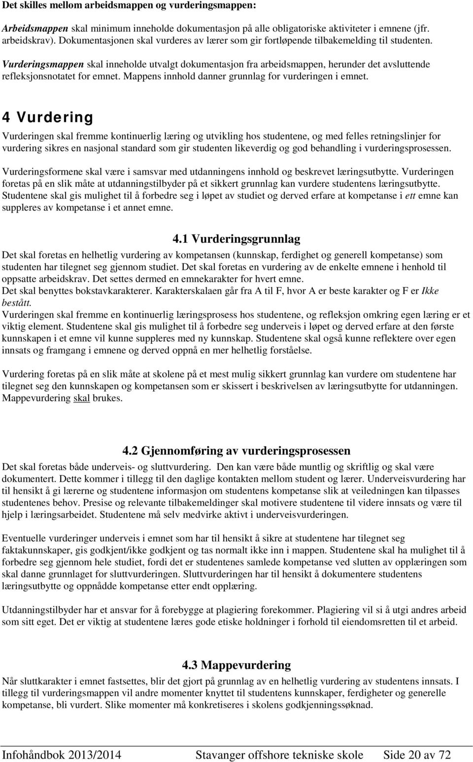 Vurderingsmappen skal inneholde utvalgt dokumentasjon fra arbeidsmappen, herunder det avsluttende refleksjonsnotatet for emnet. Mappens innhold danner grunnlag for vurderingen i emnet.