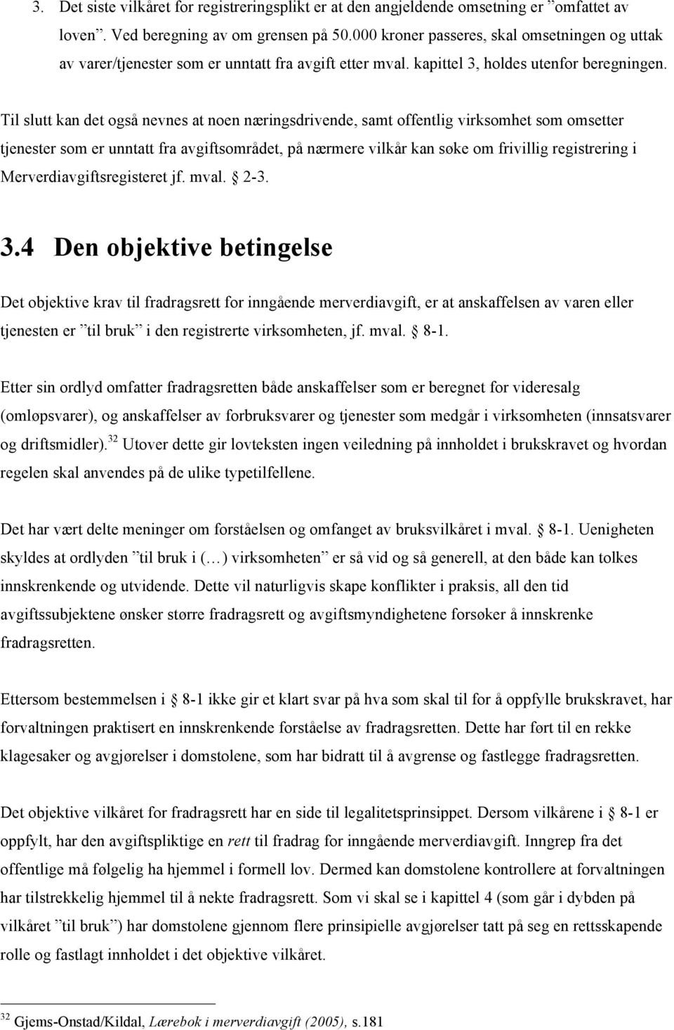 Til slutt kan det også nevnes at noen næringsdrivende, samt offentlig virksomhet som omsetter tjenester som er unntatt fra avgiftsområdet, på nærmere vilkår kan søke om frivillig registrering i