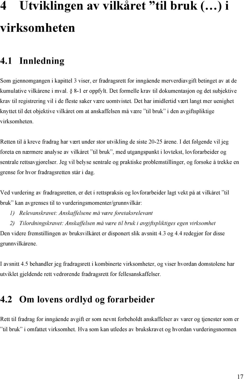 Det har imidlertid vært langt mer uenighet knyttet til det objektive vilkåret om at anskaffelsen må være til bruk i den avgiftspliktige virksomheten.