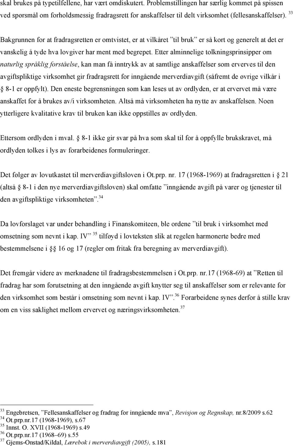 33 Bakgrunnen for at fradragsretten er omtvistet, er at vilkåret til bruk er så kort og generelt at det er vanskelig å tyde hva lovgiver har ment med begrepet.