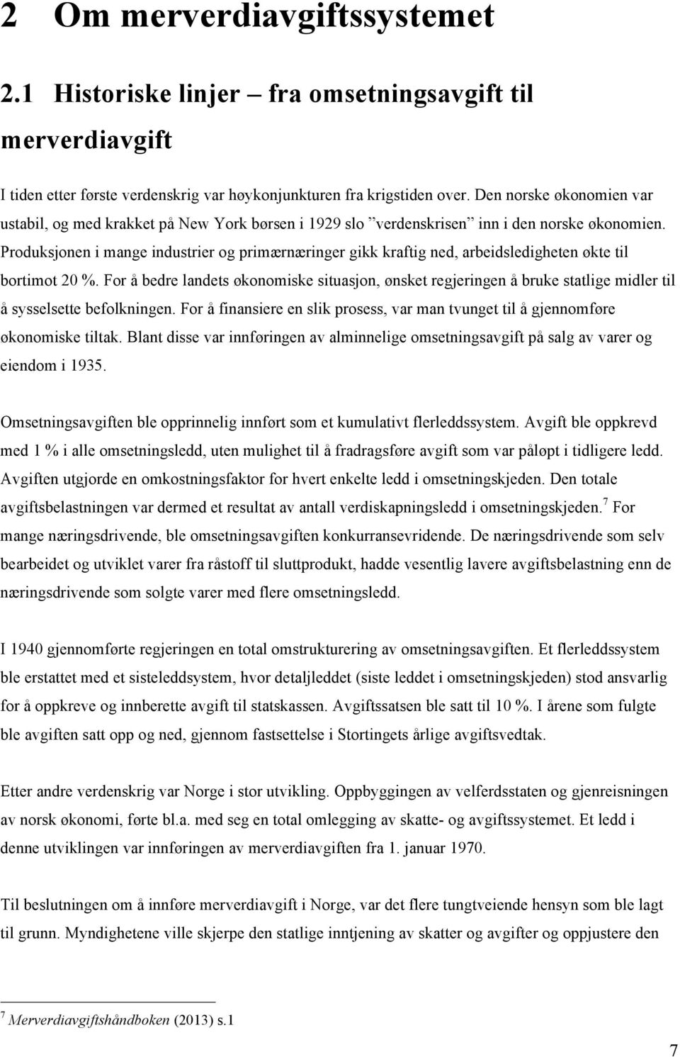 Produksjonen i mange industrier og primærnæringer gikk kraftig ned, arbeidsledigheten økte til bortimot 20 %.