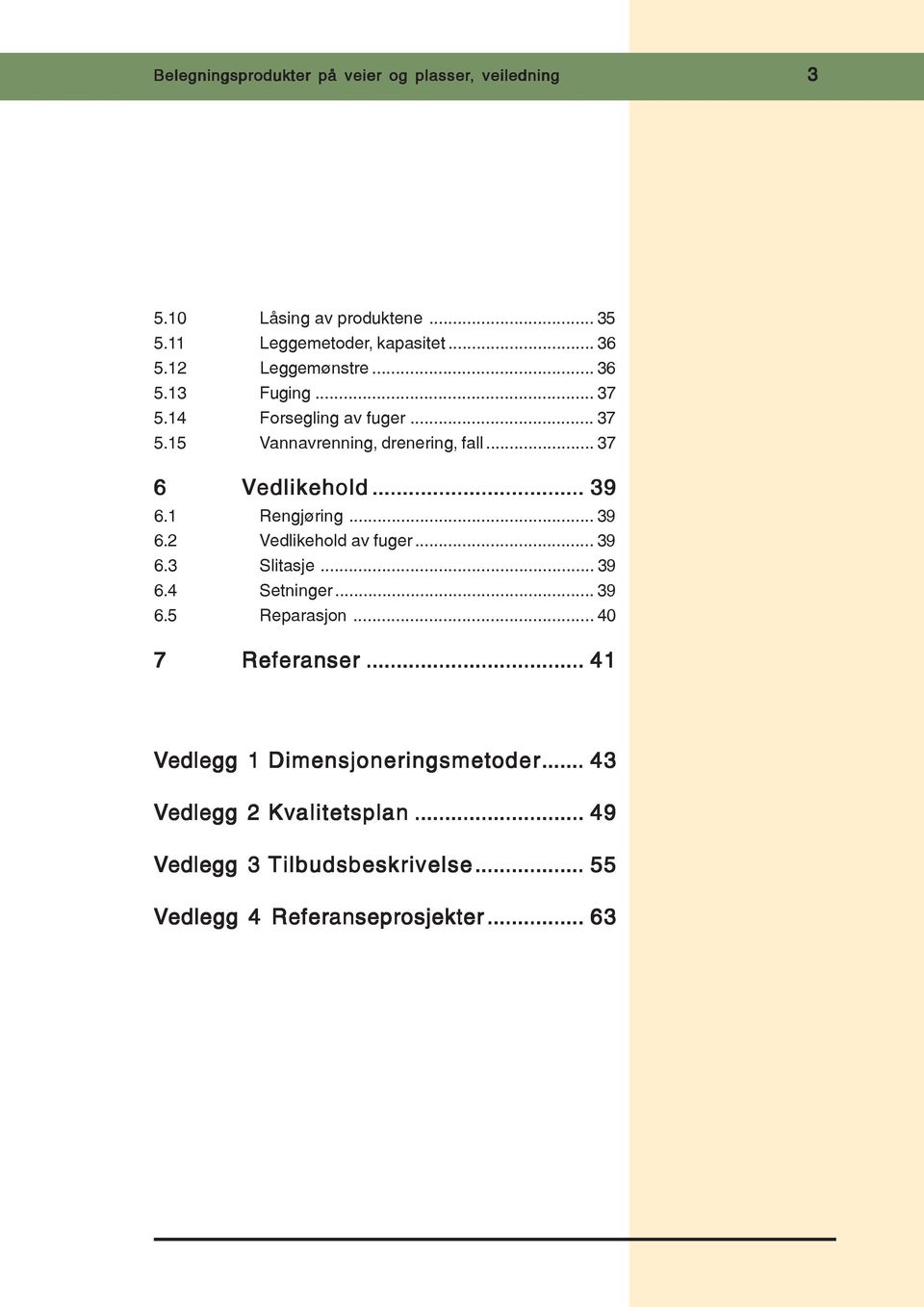 .. 39 6.1 Rengjøring... 39 6.2 Vedlikehold av fuger... 39 6.3 Slitasje... 39 6.4 Setninger... 39 6.5 Reparasjon... 40 7 Referanser.