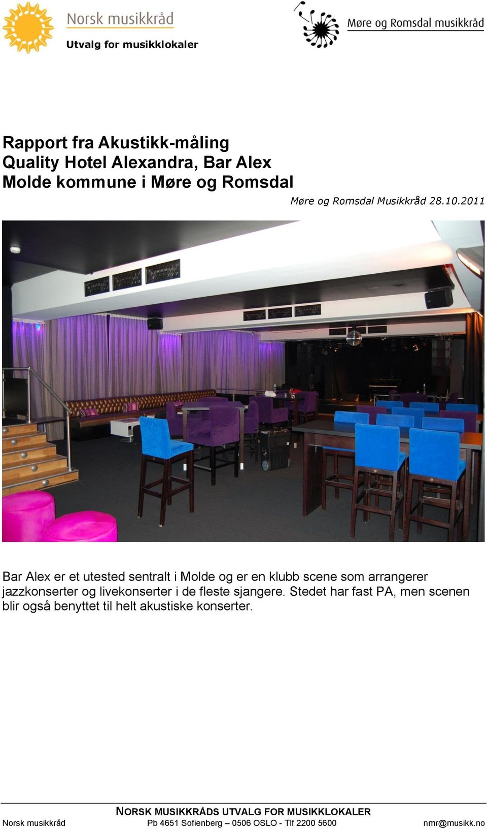 2011 Bar Alex er et utested sentralt i Molde og er en klubb scene som arrangerer jazzkonserter og livekonserter i