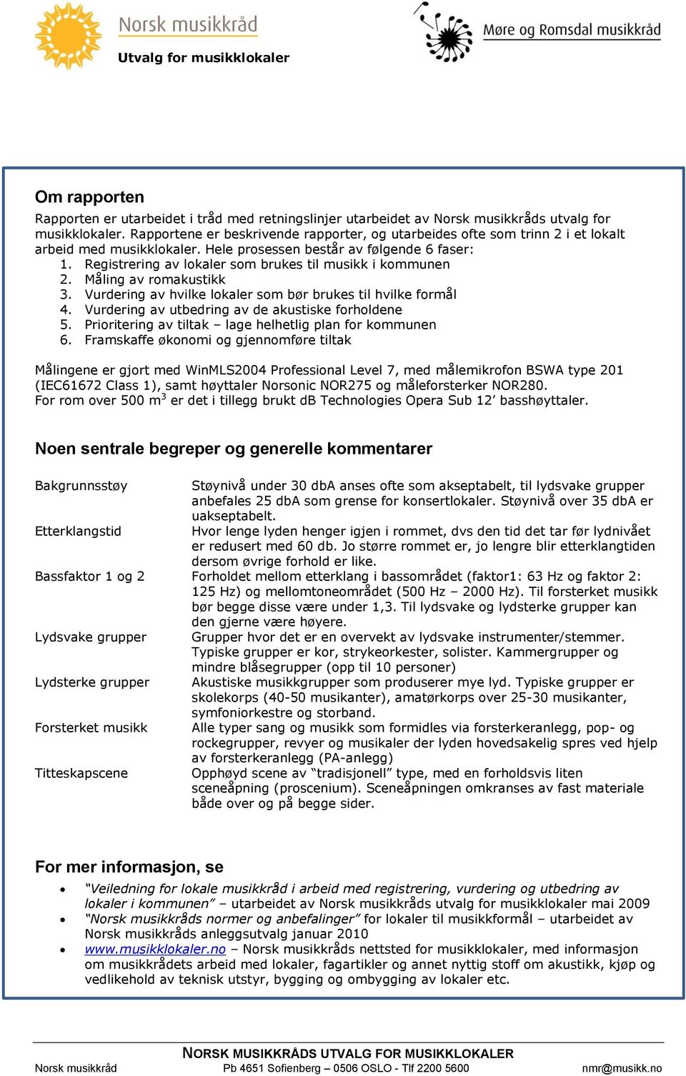 Registrering av lokaler som brukes til musikk i kommunen 2. Måling av romakustikk 3. Vurdering av hvilke lokaler som bør brukes til hvilke formål 4.