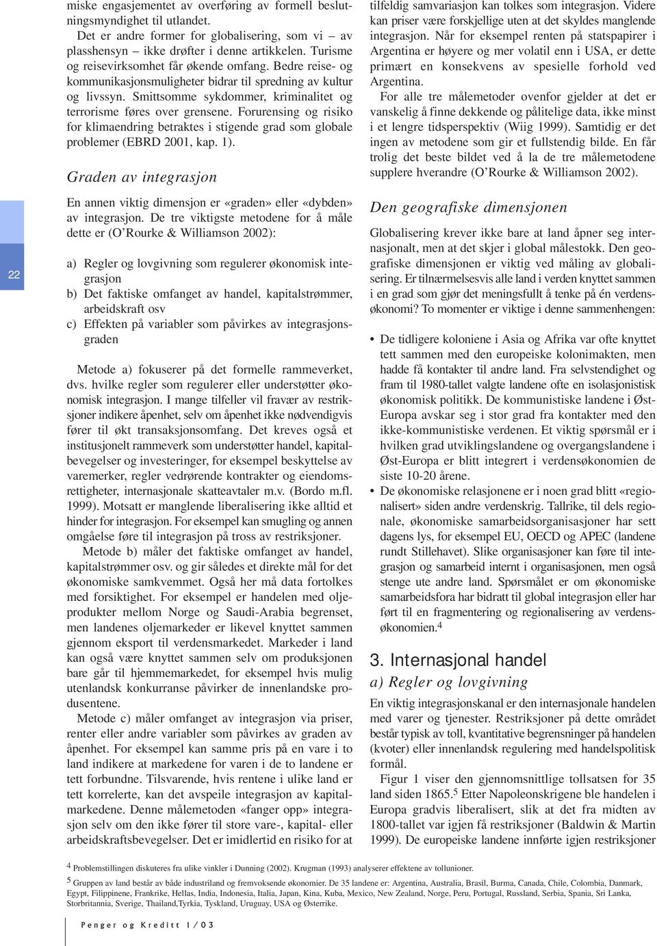 Forurensing og risiko for klimaendring betraktes i stigende grad som globale problemer (EBRD 2001, kap. 1). Graden av integrasjon En annen viktig dimensjon er «graden» eller «dybden» av integrasjon.