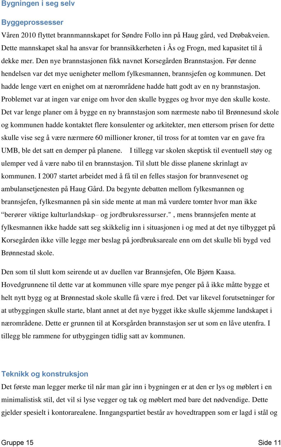 Før denne hendelsen var det mye uenigheter mellom fylkesmannen, brannsjefen og kommunen. Det hadde lenge vært en enighet om at nærområdene hadde hatt godt av en ny brannstasjon.