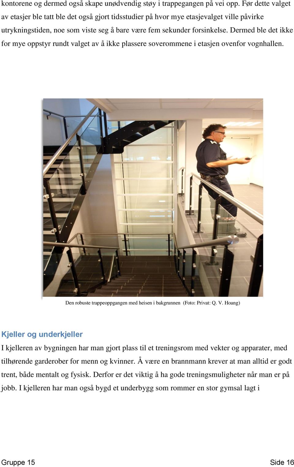 Dermed ble det ikke for mye oppstyr rundt valget av å ikke plassere soverommene i etasjen ovenfor vognhallen. Den robuste trappeoppgangen med heisen i bakgrunnen (Foto: Privat: Q. V.