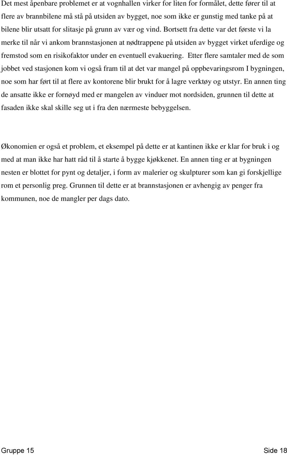 Bortsett fra dette var det første vi la merke til når vi ankom brannstasjonen at nødtrappene på utsiden av bygget virket uferdige og fremstod som en risikofaktor under en eventuell evakuering.