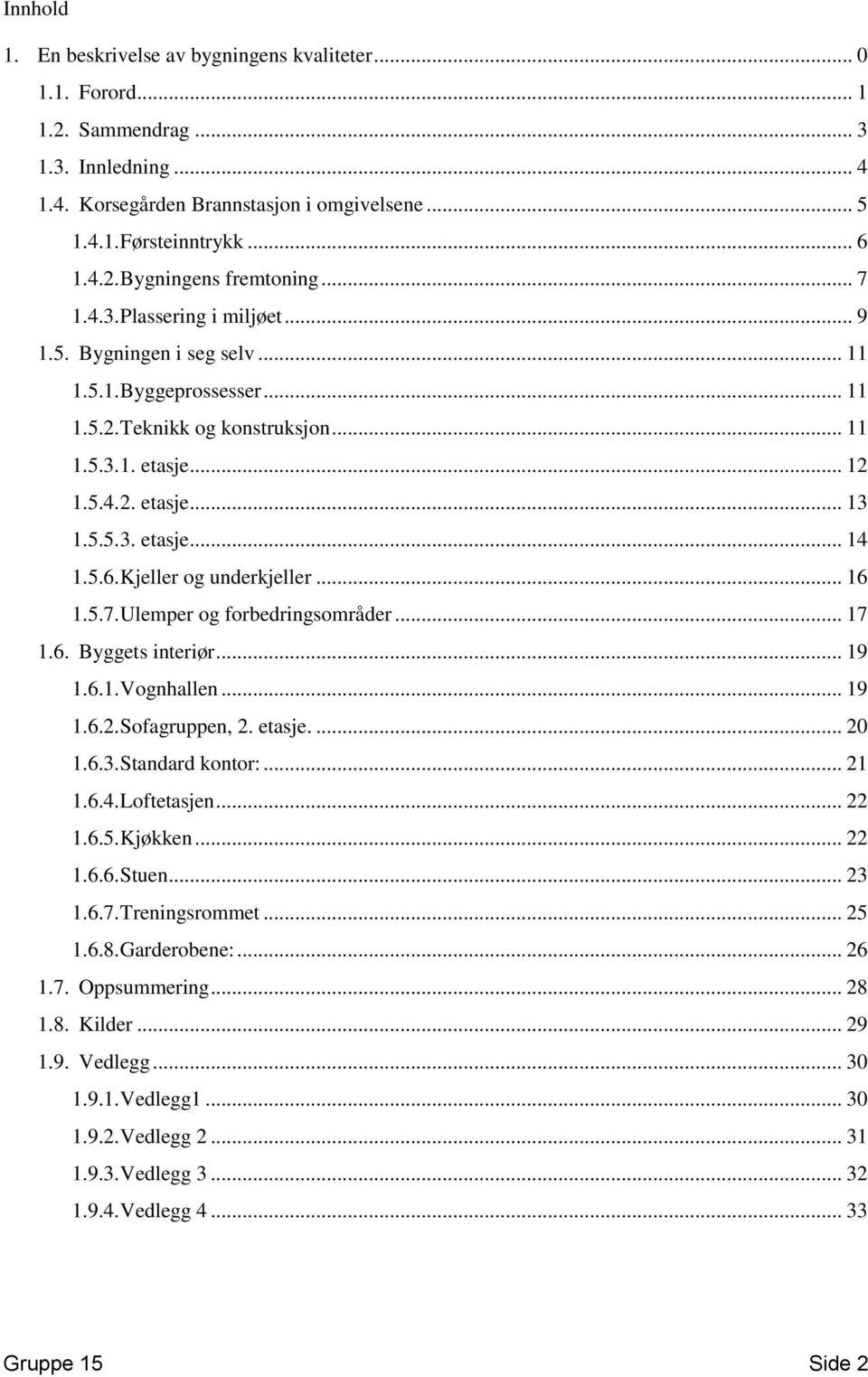 5.6. Kjeller og underkjeller... 16 1.5.7. Ulemper og forbedringsområder... 17 1.6. Byggets interiør... 19 1.6.1. Vognhallen... 19 1.6.2. Sofagruppen, 2. etasje.... 20 1.6.3. Standard kontor:... 21 1.