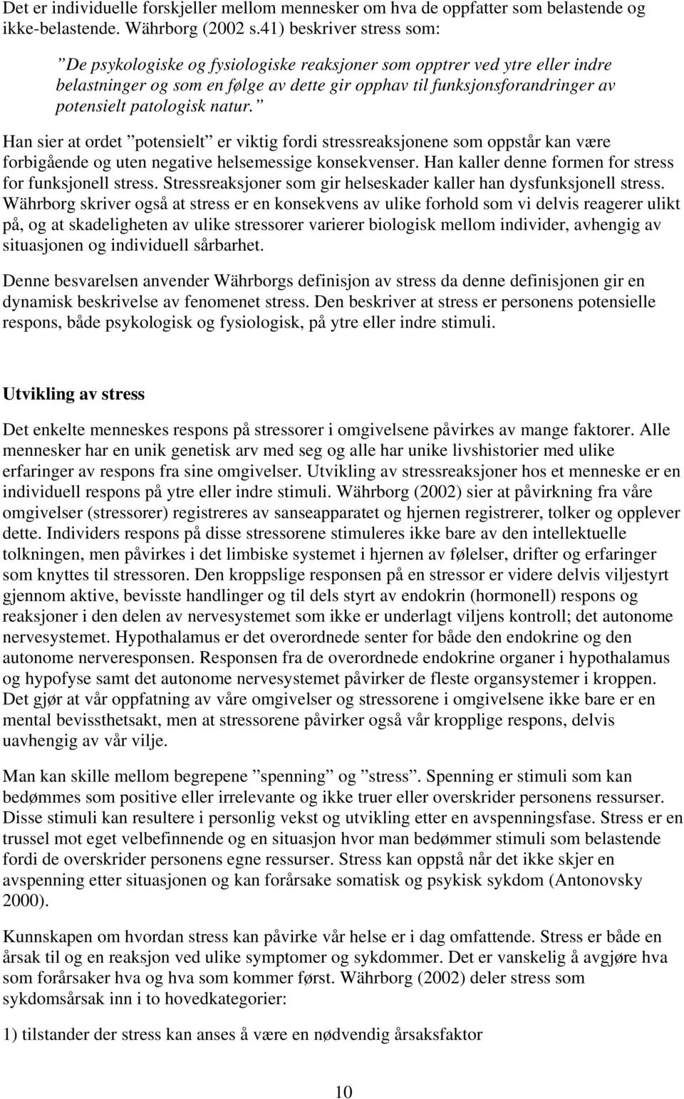 patologisk natur. Han sier at ordet potensielt er viktig fordi stressreaksjonene som oppstår kan være forbigående og uten negative helsemessige konsekvenser.