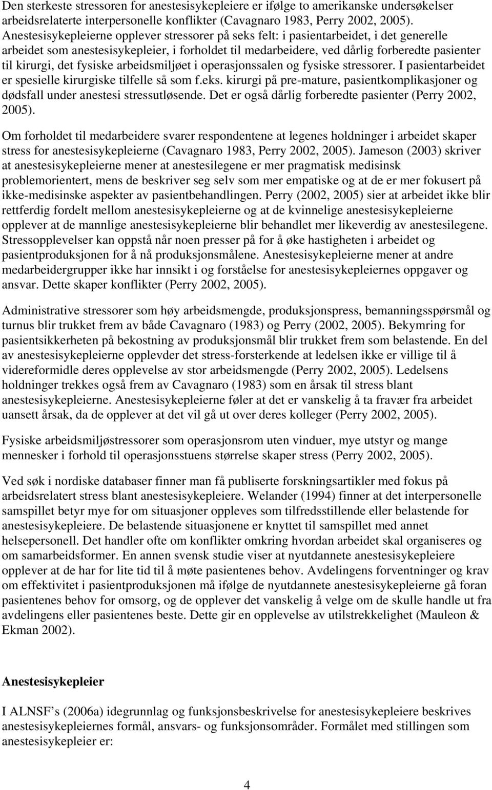 det fysiske arbeidsmiljøet i operasjonssalen og fysiske stressorer. I pasientarbeidet er spesielle kirurgiske tilfelle så som f.eks.