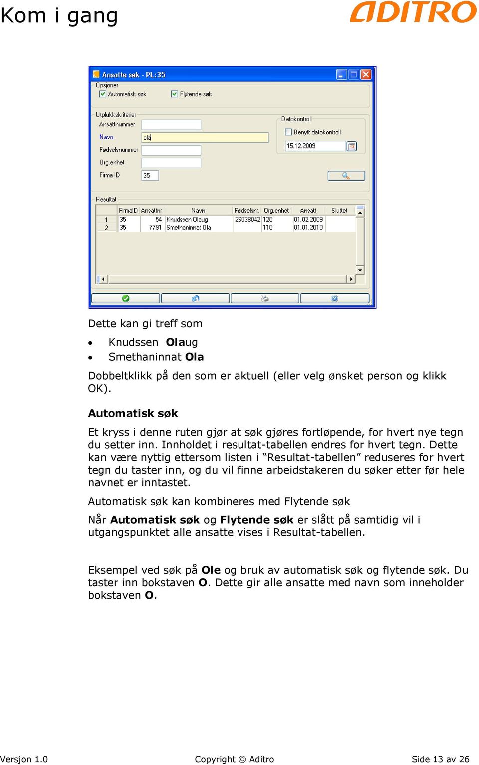 Dette kan være nyttig ettersom listen i Resultat-tabellen reduseres for hvert tegn du taster inn, og du vil finne arbeidstakeren du søker etter før hele navnet er inntastet.