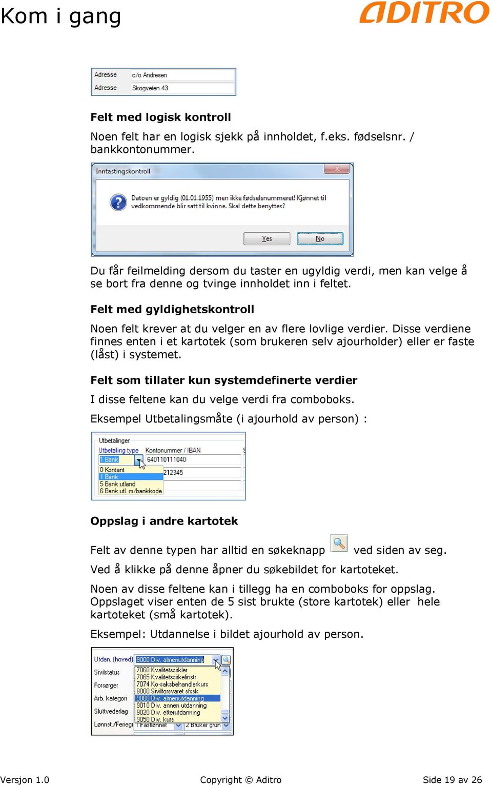 Felt med gyldighetskontroll Noen felt krever at du velger en av flere lovlige verdier. Disse verdiene finnes enten i et kartotek (som brukeren selv ajourholder) eller er faste (låst) i systemet.