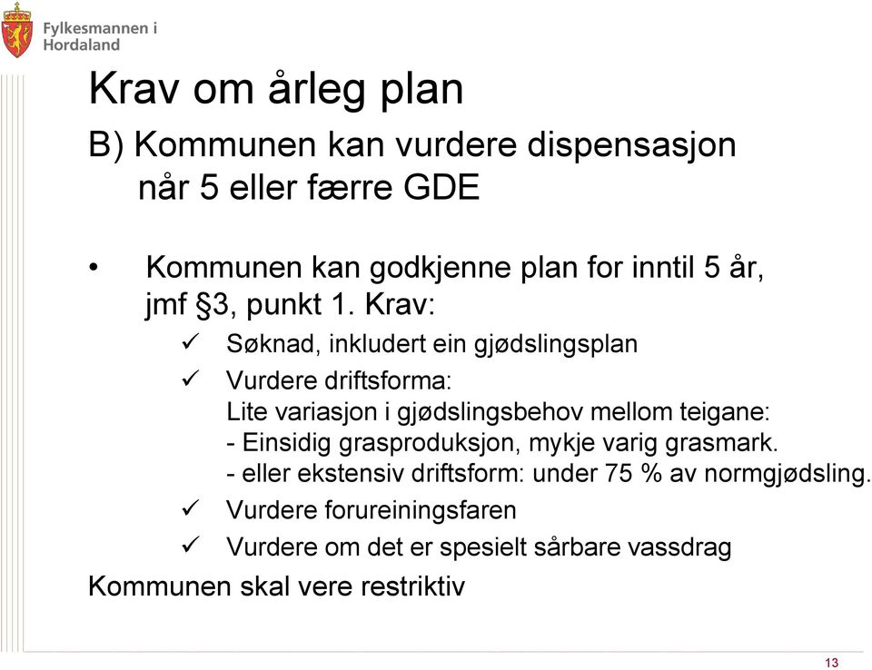 Krav: Søknad, inkludert ein gjødslingsplan Vurdere driftsforma: Lite variasjon i gjødslingsbehov mellom teigane: -