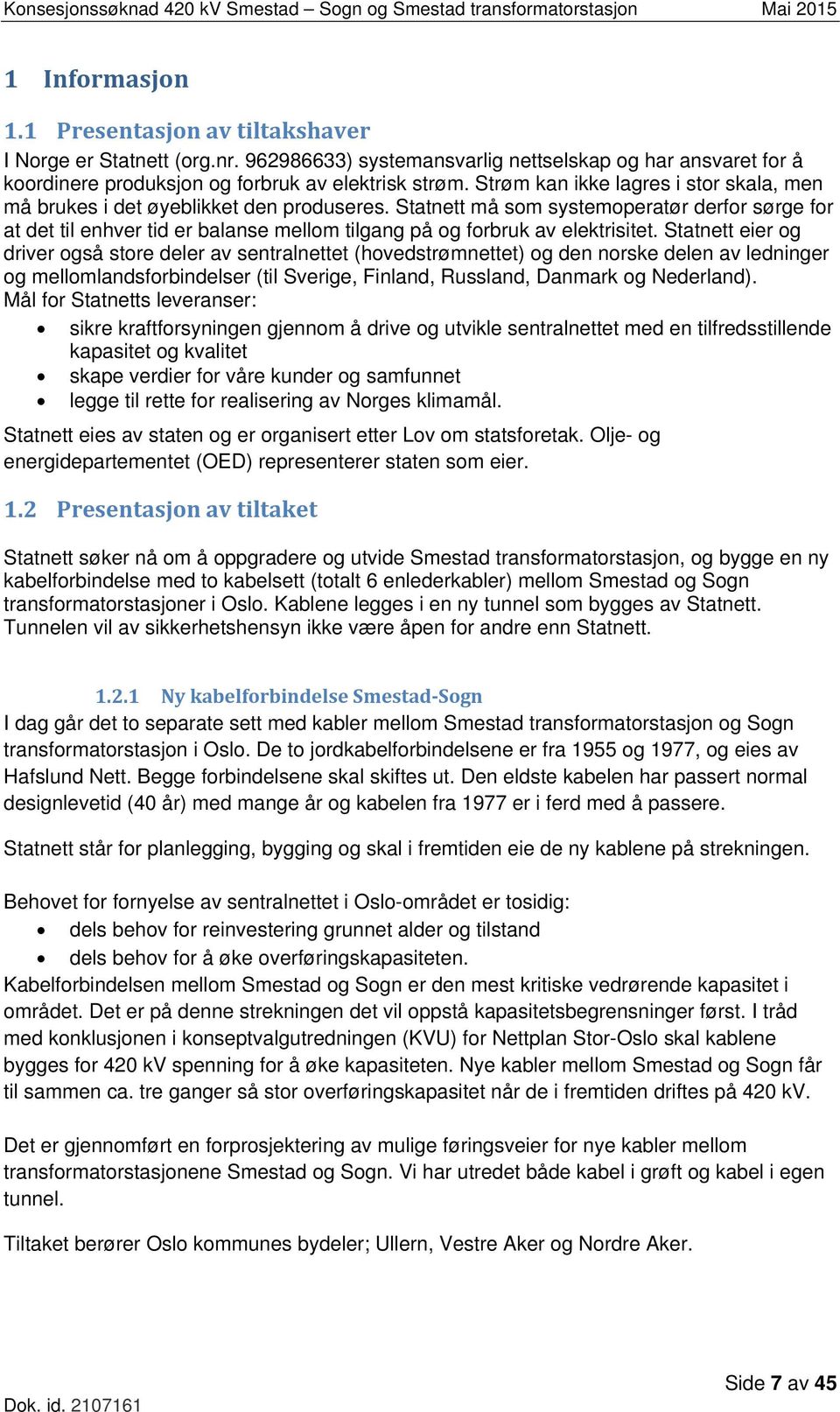 Statnett må som systemoperatør derfor sørge for at det til enhver tid er balanse mellom tilgang på og forbruk av elektrisitet.