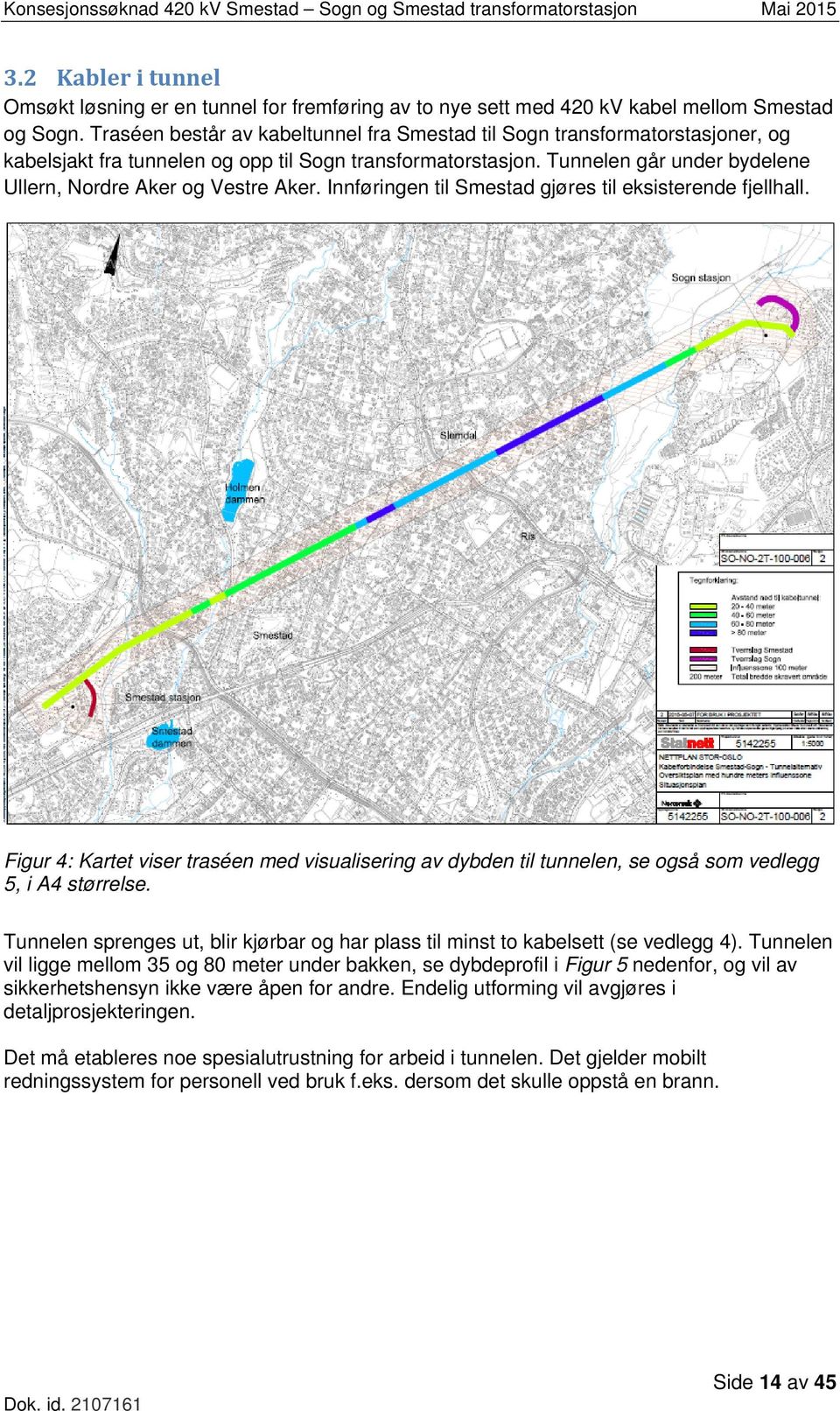 Tunnelen går under bydelene Ullern, Nordre Aker og Vestre Aker. Innføringen til Smestad gjøres til eksisterende fjellhall.