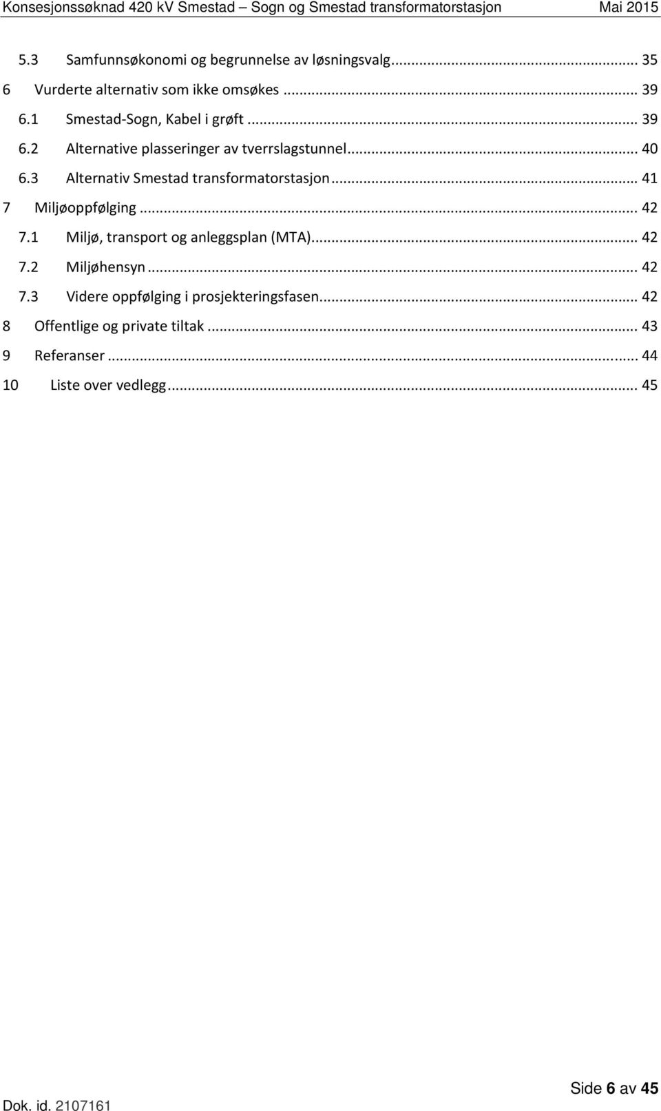 3 Alternativ Smestad transformatorstasjon... 41 7 Miljøoppfølging... 42 7.1 Miljø, transport og anleggsplan (MTA)... 42 7.2 Miljøhensyn.