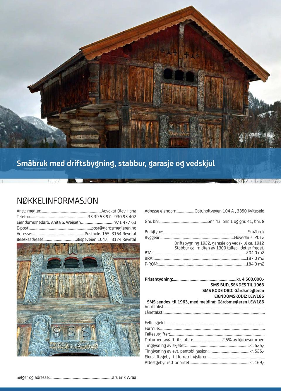 41, bnr. 8 Boligtype:...Småbruk Byggeår:...Hovedhus 2012 Driftsbygning 1922, garasje og vedskjul ca. 1912 Stabbur ca midten av 1300 tallet - det er fredet. BTA:...204,0 m2 BRA:...187,0 m2 P-ROM:.