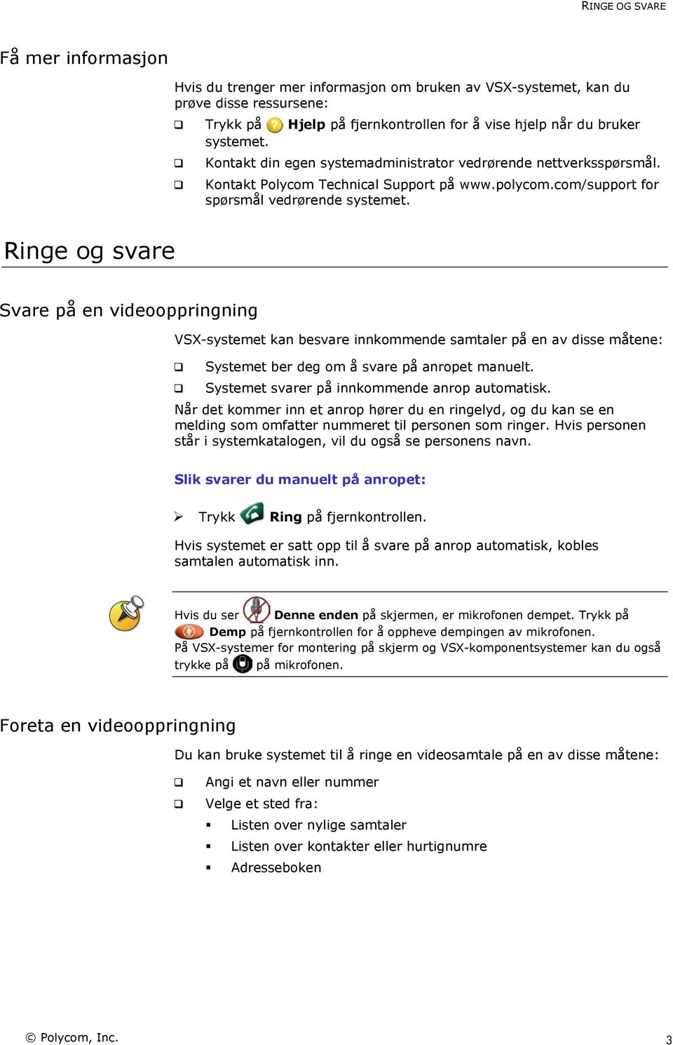 Ringe og svare Svare på en videooppringning VSX-systemet kan besvare innkommende samtaler på en av disse måtene: Systemet ber deg om å svare på anropet manuelt.