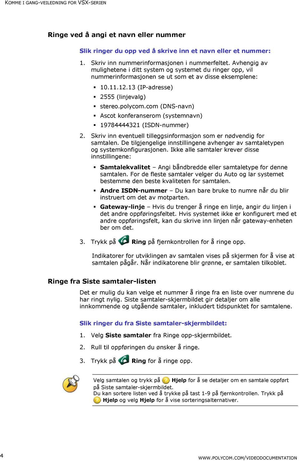 com (DNS-navn) Ascot konferanserom (systemnavn) 19784444321 (ISDN-nummer) 2. Skriv inn eventuell tilleggsinformasjon som er nødvendig for samtalen.