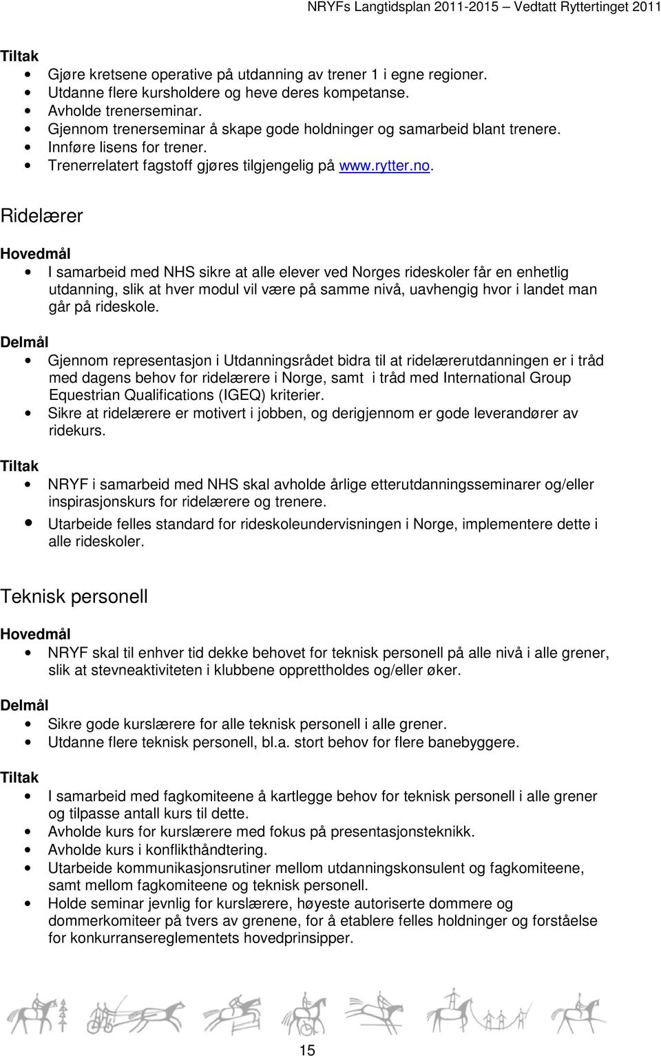 trenerseminar å skape gode holdninger og samarbeid blant trenere. Innføre lisens for trener. Trenerrelatert fagstoff gjøres tilgjengelig på www.rytter.no.