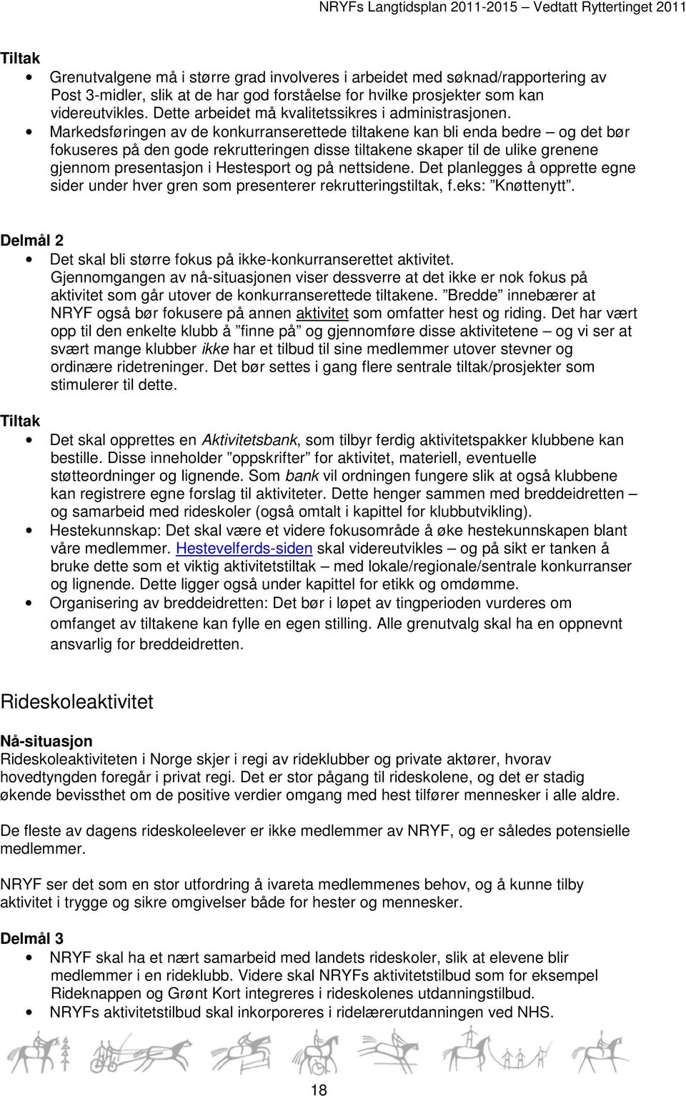 Markedsføringen av de konkurranserettede tiltakene kan bli enda bedre og det bør fokuseres på den gode rekrutteringen disse tiltakene skaper til de ulike grenene gjennom presentasjon i Hestesport og