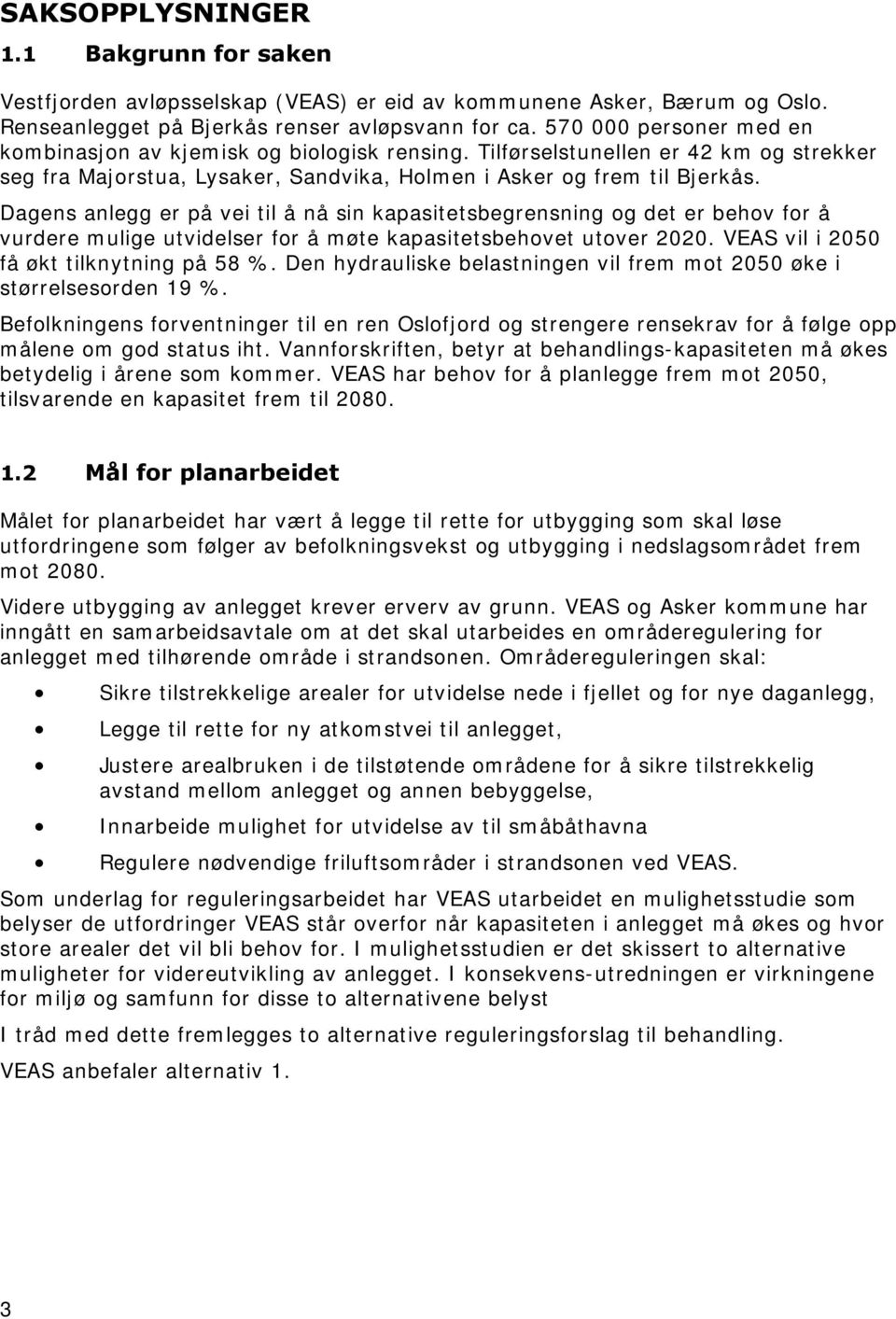 Dagens anlegg er på vei til å nå sin kapasitetsbegrensning og det er behov for å vurdere mulige utvidelser for å møte kapasitetsbehovet utover 2020. VEAS vil i 2050 få økt tilknytning på 58 %.