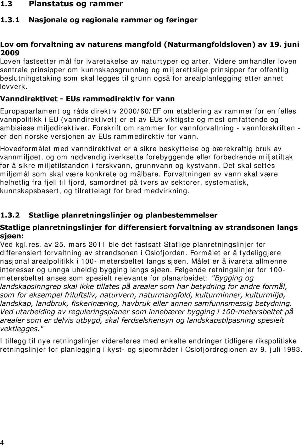 Videre omhandler loven sentrale prinsipper om kunnskapsgrunnlag og miljørettslige prinsipper for offentlig beslutningstaking som skal legges til grunn også for arealplanlegging etter annet lovverk.