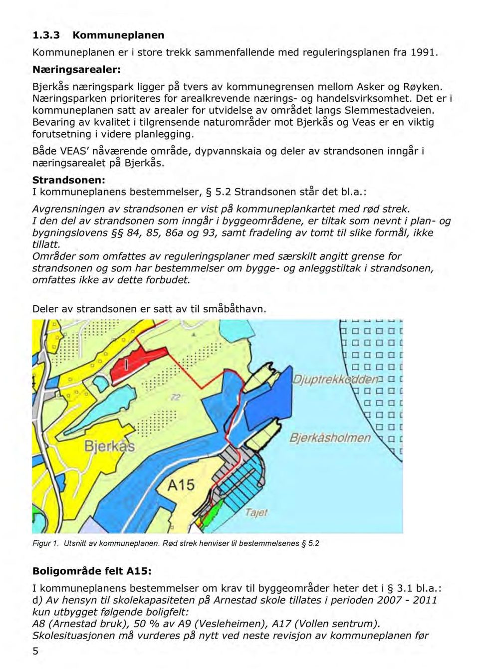 Bevaring av kvalitet i tilgrensende naturområder mot Bjerkås og Veas er en viktig forutsetning i videre pla nlegging.