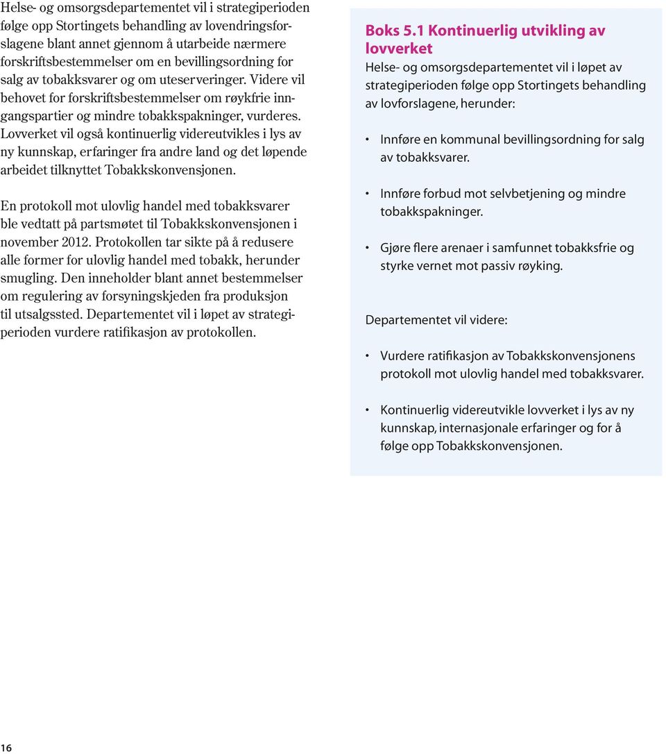 Lovverket vil også kontinuerlig videreutvikles i lys av ny kunnskap, erfaringer fra andre land og det løpende arbeidet tilknyttet Tobakkskonvensjonen.