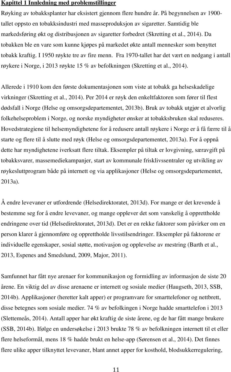 Da tobakken ble en vare som kunne kjøpes på markedet økte antall mennesker som benyttet tobakk kraftig. I 1950 røykte tre av fire menn.