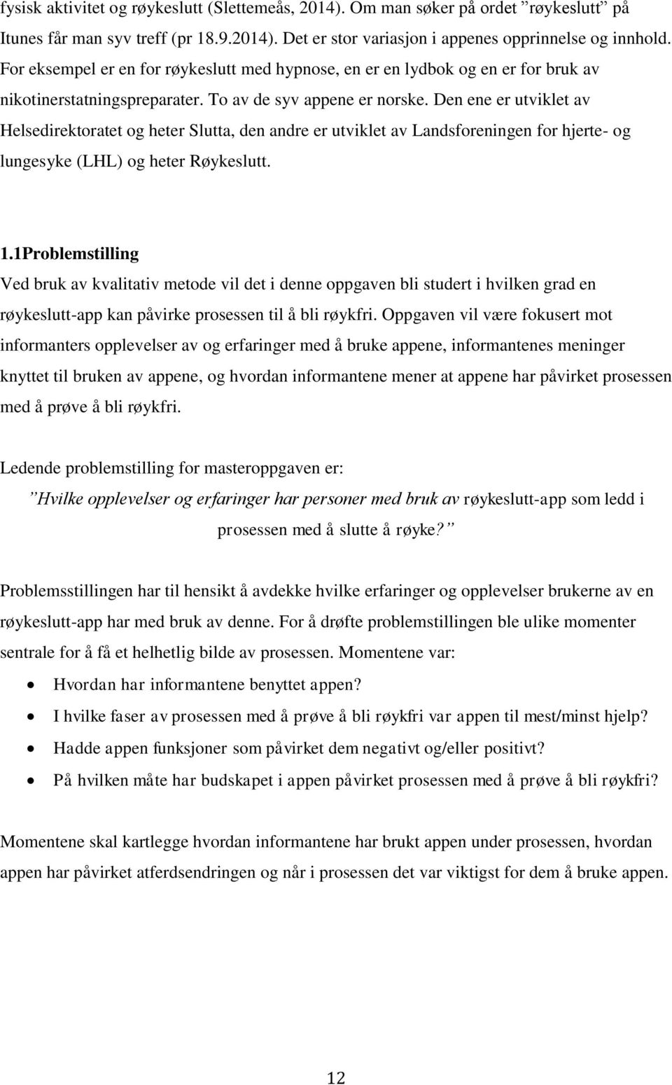 Den ene er utviklet av Helsedirektoratet og heter Slutta, den andre er utviklet av Landsforeningen for hjerte- og lungesyke (LHL) og heter Røykeslutt. 1.