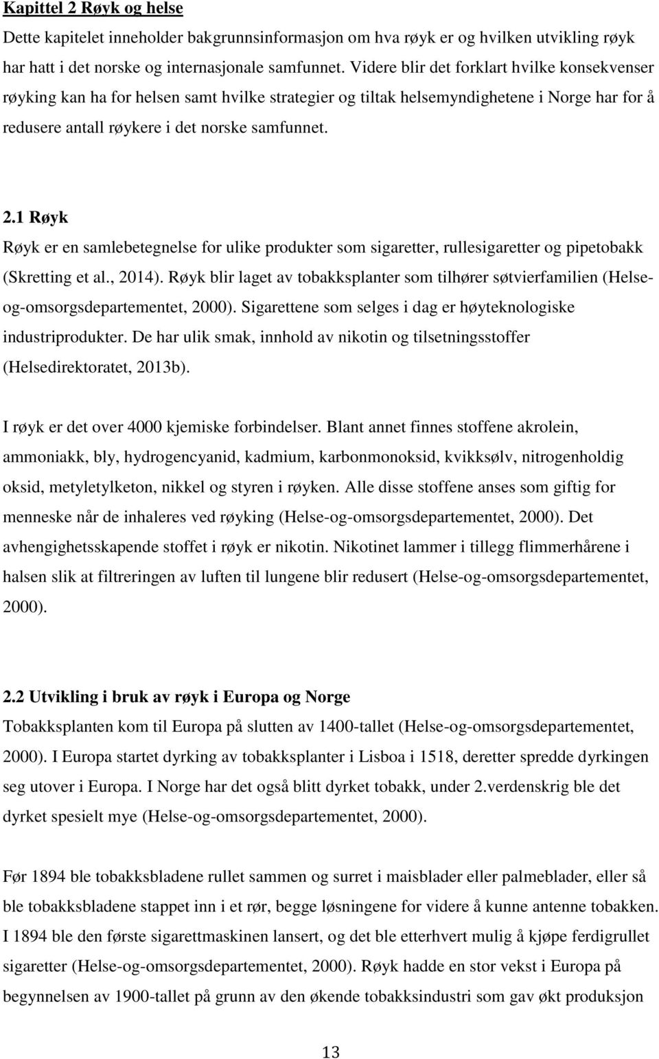 1 Røyk Røyk er en samlebetegnelse for ulike produkter som sigaretter, rullesigaretter og pipetobakk (Skretting et al., 2014).