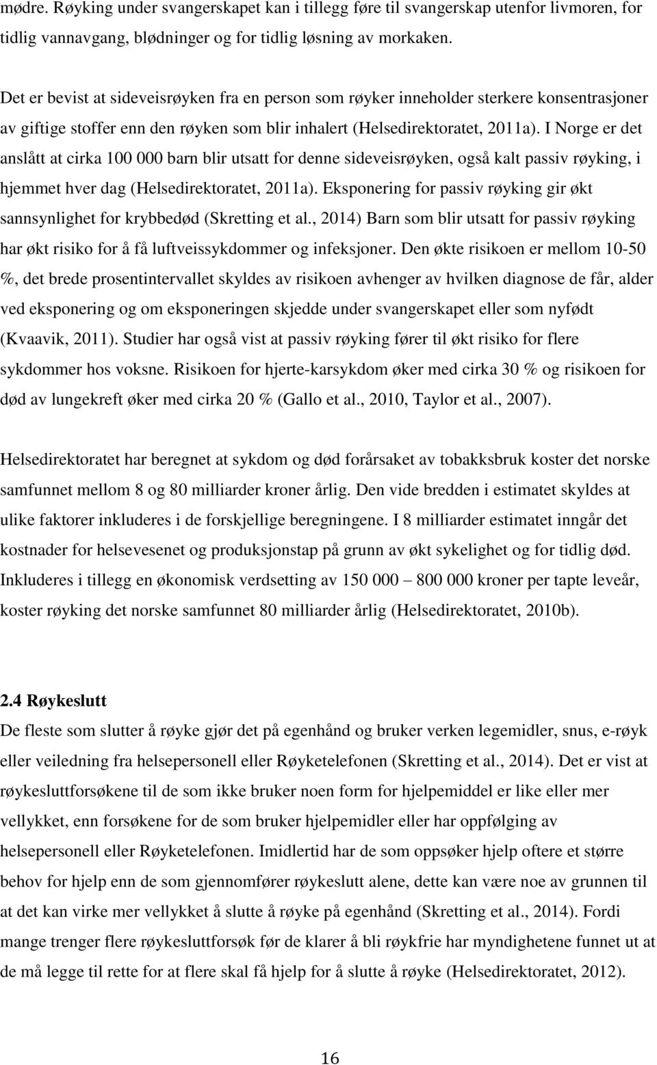 I Norge er det anslått at cirka 100 000 barn blir utsatt for denne sideveisrøyken, også kalt passiv røyking, i hjemmet hver dag (Helsedirektoratet, 2011a).