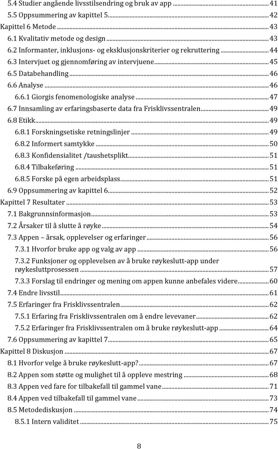 7 Innsamling av erfaringsbaserte data fra Frisklivssentralen... 49 6.8 Etikk... 49 6.8.1 Forskningsetiske retningslinjer... 49 6.8.2 Informert samtykke... 50 6.8.3 Konfidensialitet /taushetsplikt.