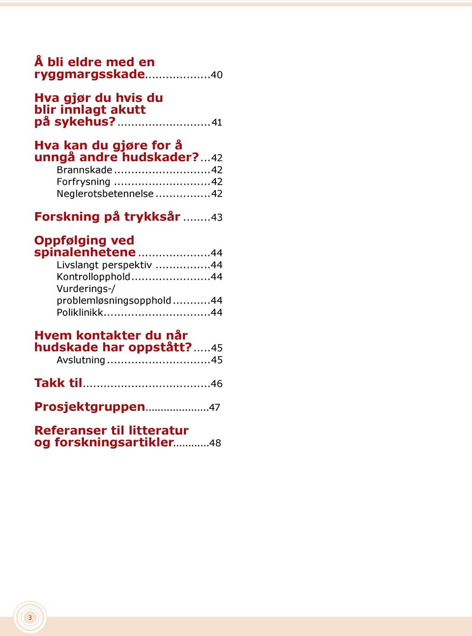 ..42 Forskning på trykksår...43 Oppfølging ved spinalenhetene...44 livslangt perspektiv...44 Kontrollopphold.