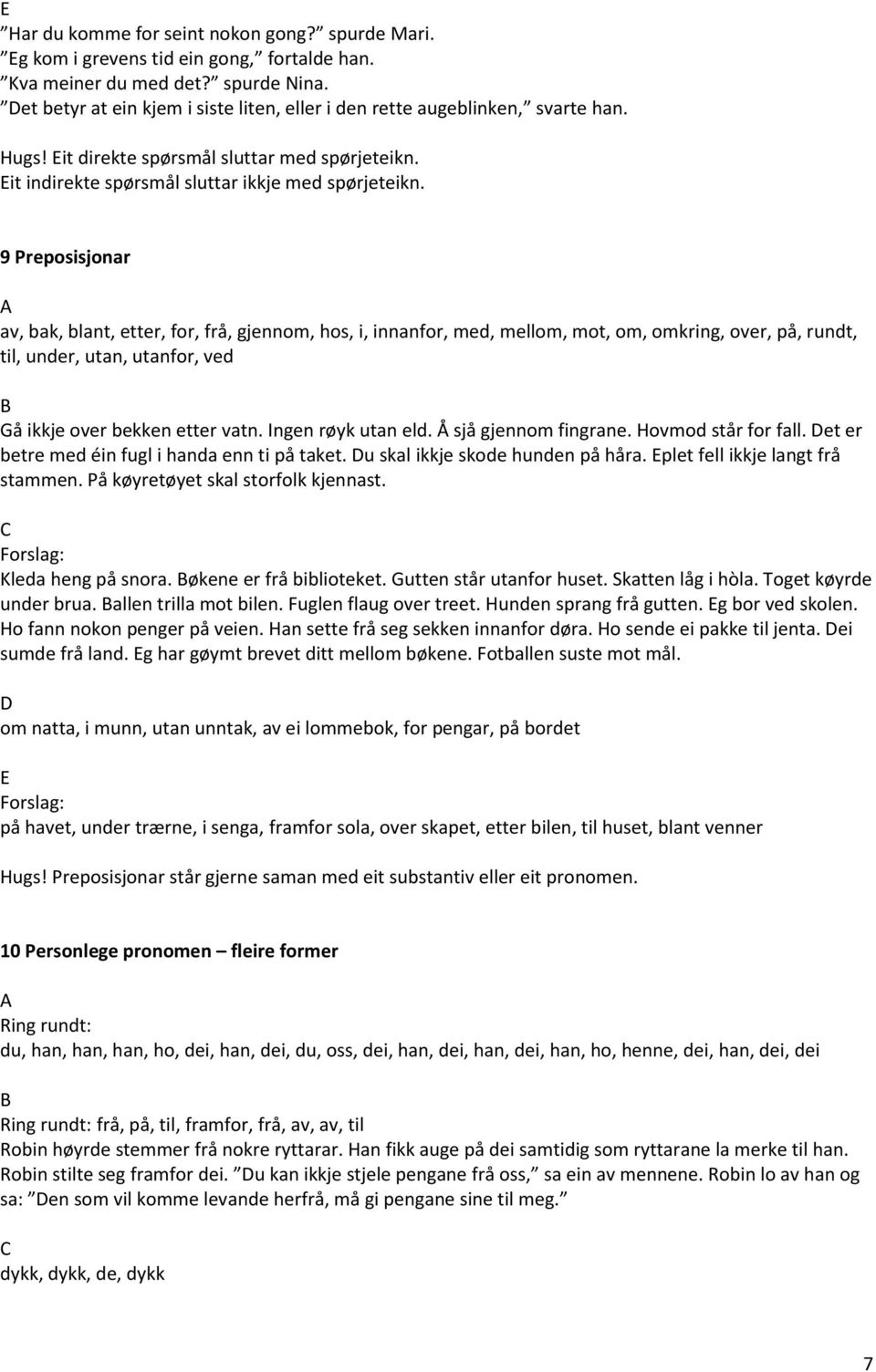 9 Preposisjonar av, bak, blant, etter, for, frå, gjennom, hos, i, innanfor, med, mellom, mot, om, omkring, over, på, rundt, til, under, utan, utanfor, ved Gå ikkje over bekken etter vatn.