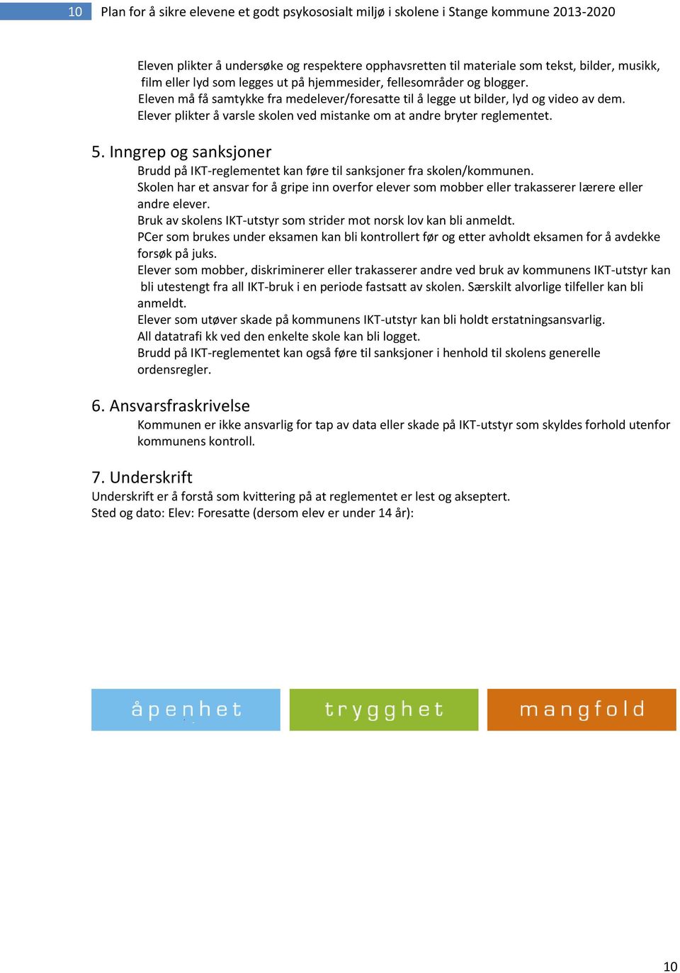 Elever plikter å varsle skolen ved mistanke om at andre bryter reglementet. 5. Inngrep og sanksjoner Brudd på IKT-reglementet kan føre til sanksjoner fra skolen/kommunen.